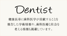 健康長寿に歯科医学が貢献することを報告した学術情報や、歯科医療と社会を考える情報も掲載しています。